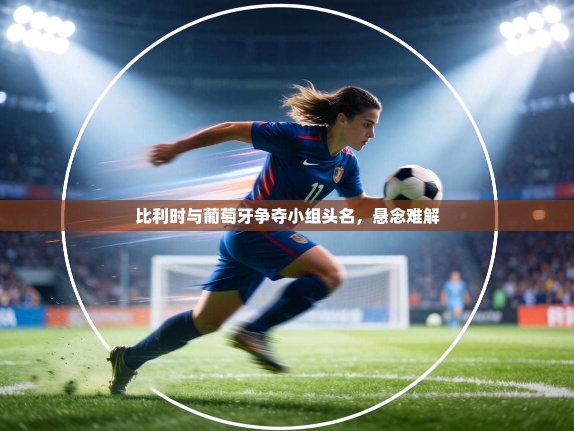 比利时与葡萄牙争夺小组头名，悬念难解  第2张